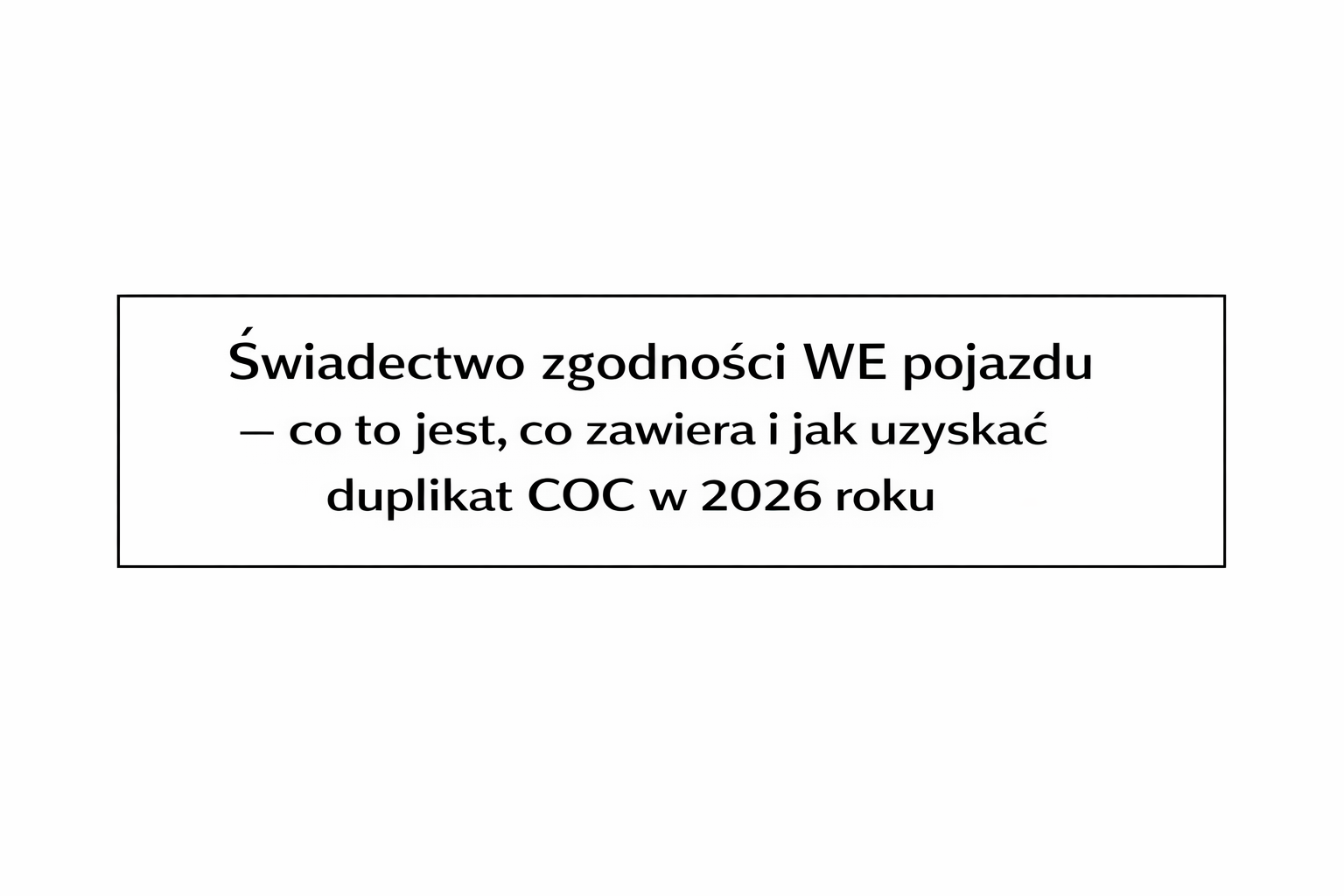 swiadectwo-zgodnosci-we-pojazdu-coc-co-to-jest-i-jak-uzyskac-2026